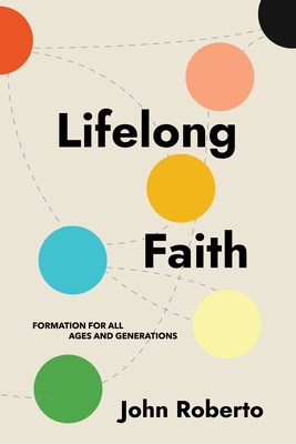 Lifelong Faith: Formation for All Ages and Generations - Roberto, John