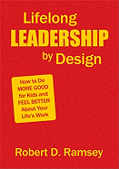 Lifelong Leadership by Design: How to Do More Good for Kids and Feel Better about Your Life's Work