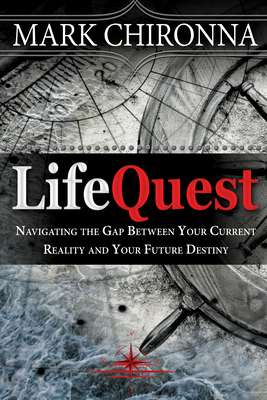 Lifequest: Navigating the Gap Between Your Current Reality and Your Future Destiny - Chironna, Mark, and Sweet, Leonard I (Foreword by)