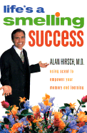Life's a Smelling Success: Using Scent to Empower Your Memory and Learning - Hirsch, Alan, M.D.