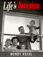 Life's America: Family and Nation in Postwar Photojournalism - Kozol, Wendy