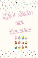 Life's Better with Cupcakes: Cupcake Journal/Notebook/Diary: Cute Gifts for Girls, Cupcake Bakers, Baking Lovers, Dessert and Cupcake Lovers: 6 x 9 108 Paged Lined Notebook