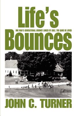 Life's Bounces: One Man's Generational Journey linked by golf, the game he loved - Turner, John C, Professor