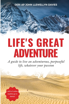 Life's Great Adventure: A guide to living an adventurous, purposeful life, whatever your passion - Llewellyn-Davies, Deri Ap John, and Pennington, Andrea (Editor)