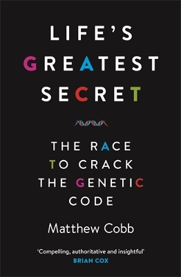 Life's Greatest Secret: The Race to Crack the Genetic Code - Cobb, Matthew, Professor