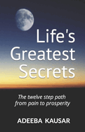 Life's Greatest Secrets: The twelve step path from pain to prosperity