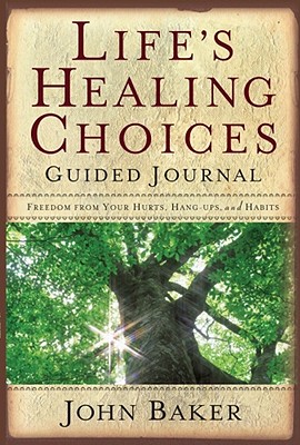 Life's Healing Choices Guided Journal: Freedom from Your Hurts, Hang-Ups, and Habits - Baker, John