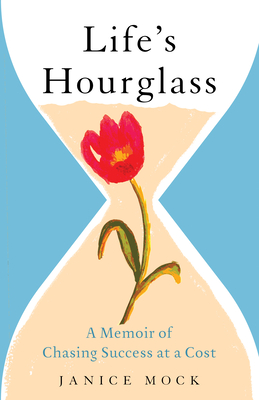 Life's Hourglass: A Memoir of Chasing Success at a Cost - Mock, Janice