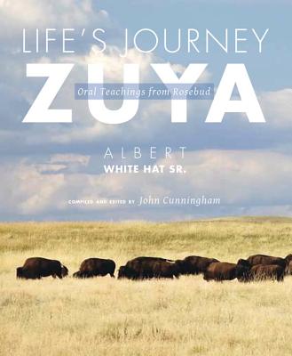 Life's Journey--Zuya: Oral Teachings from Rosebud - White Hat Sr, Albert, and Cunningham, John (Compiled by)