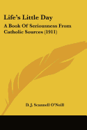 Life's Little Day: A Book Of Seriousness From Catholic Sources (1911)