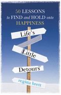Life's Little Detours: 50 Lessons to Find and Hold onto Happiness - Brett, Regina