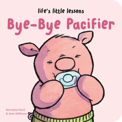 Life's Little Lessons: Bye-Bye Pacifier - Ford, Bernette