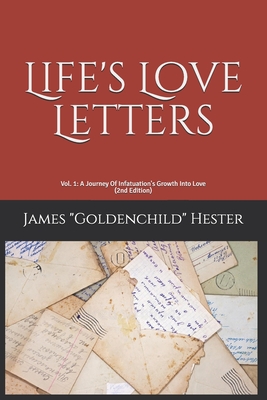 Life's Love Letters: Vol. 1: A Journey Of Infatuation's Growth Into Love - Hill, James L, Jr., and Hester, James Goldenchild, Sr.