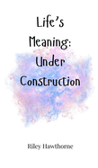 Life's Meaning: Under Construction