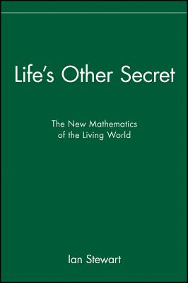 Life's Other Secret: The New Mathematics of the Living World - Stewart, Ian