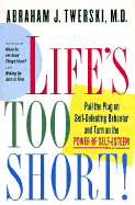 Life's Too Short: Pull the Plug on Self-Defeating Behavior and Turn on the Power of Self-Esteem