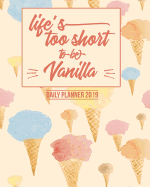 Life's Too Short to Be Vanilla Daily Planner 2019: Dated Agenda Book-January 2019 - December 2019