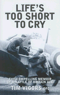 Life's Too Short to Cry: The Compelling Memoir of a Battle of Britain Ace