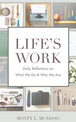 Life's Work: Daily reflections on who we are and what we do - McAdoo, Monty L