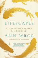 Lifescapes: A Biographer's Search for the Soul