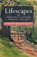 Lifescapes: The Experience of Landscape in Britain, 1870-1960