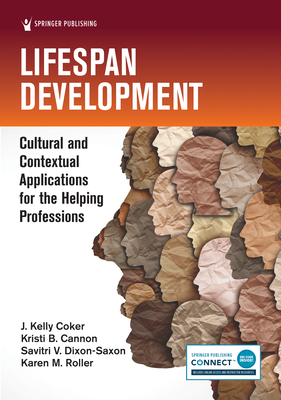 Lifespan Development: Cultural and Contextual Applications for the Helping Professions - Coker, J Kelly, PhD, MBA, Ncc, and Cannon, Kristi B, PhD, Lpc, Ncc, and Dixon-Saxon, Savitri V, PhD