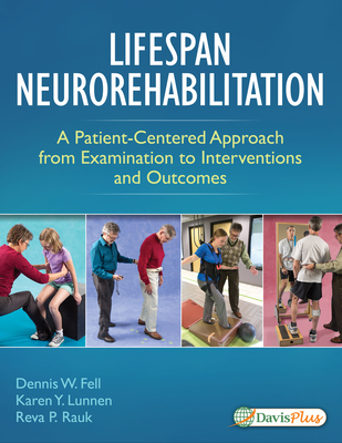 Lifespan Neurorehabilitation: A Patient-Centered Approach from Examination to Interventions and Outcomes - Fell, Dennis, PT, MD, and Lunnen, Karen Y, and Rauk, Reva