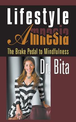 Lifestyle Amnesia: The Brake Pedal to Mindfulness - Dr Bita