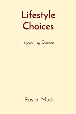 Lifestyle Choices: Impacting Cancer - Musk, Rayan