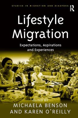 Lifestyle Migration: Expectations, Aspirations and Experiences - Benson, Michaela, and O'Reilly, Karen (Editor)