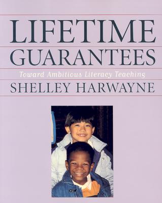 Lifetime Guarantees: Toward Ambitious Literacy Teaching - Harwayne, Shelley