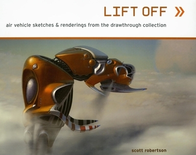 Lift Off: Air Vehicle Sketches & Renderings from the Drawthrough Collection - Robertson, Scott (Editor)