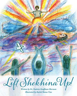 Lift Shekhina Up - Sherman, Paulette Kouffman, Dr., and Blum, Sara (Designer)