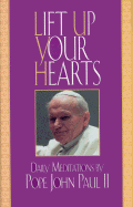 Lift Up Your Hearts: Daily Meditations - John Paul II