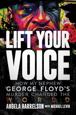 Lift Your Voice: How My Nephew George Floyd's Murder Changed the World - Harrelson, Angela, and Levin, Michael
