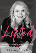 Lifted: How to Ditch Fear, Obligation, and Guilt and Live Your Best Life