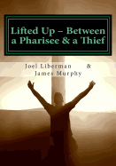 Lifted Up Between a Pharisee & a Thief: An In-Depth Look at the Gospel of John by a Jewish Rabbi - and a Convicted Felon