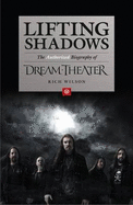 Lifting Shadows: The Authorized Biography of Dream Theater - Wilson, Rich