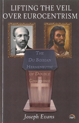 Lifting the Veil Over Eurocentrism: The Du Boisian Hermeneutic of Double Consciousness - Evans, Joseph
