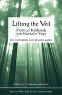 Lifting the Veil: Practical Kabbalah With Kundalini Yoga: the Expanded and Revised Work