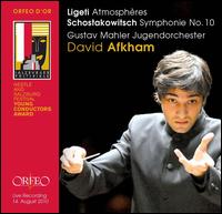Ligeti: Atmosphres; Shostakovich: Symphony No. 10 - Gustav Mahler Youth Orchestra; David Afkham (conductor)