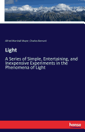 Light: A Series of Simple, Entertaining, and Inexpensive Experiments in the Phenomena of Light