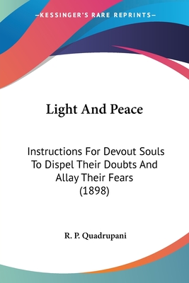 Light And Peace: Instructions For Devout Souls To Dispel Their Doubts And Allay Their Fears (1898) - Quadrupani, R P