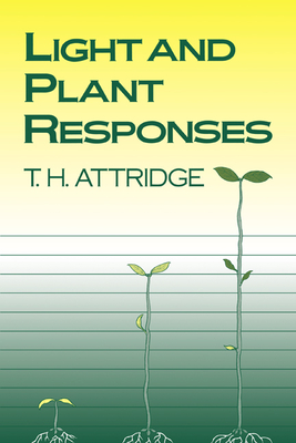 Light and Plant Responses: A Study of Plant Photophysiology and the Natural Environment - Attridge, T H, and T H, Attridge