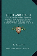 Light And Truth: Collected From The Bible And Ancient And Modern History; Containing The Universal History Of The Colored And The Indian Race (1844)
