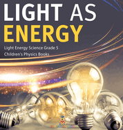 Light as Energy Light Energy Science Grade 5 Children's Physics Books