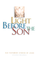 Light Before the Son: Old Testament Stories of Jesus