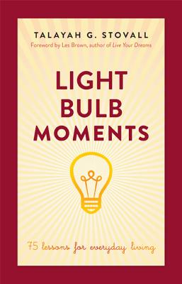 Light Bulb Moments: 75 Lessons for Everyday Living - Stovall, Talayah G, and Brown, Les (Foreword by)