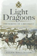 Light Dragoons: The Making of a Regiment