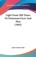 Light From Old Times Or Protestant Facts And Men (1902)